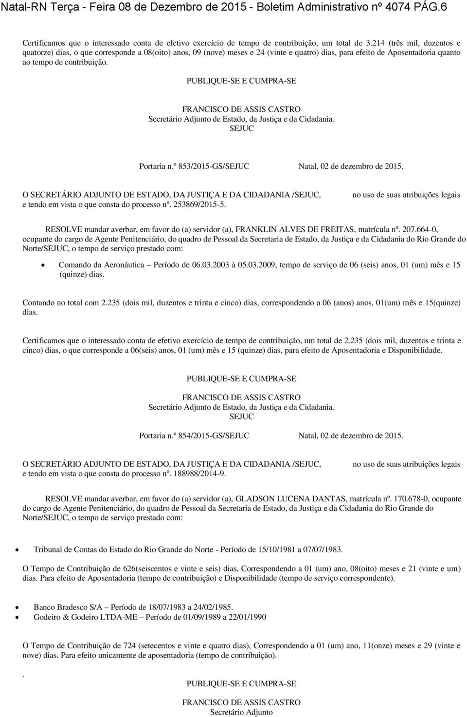 PUBLIQUE-SE E CUMPRA-SE Secretário Adjunto de Estado, da Justiça e da Cidadania. Portaria n.º 853/2015-GS/ Natal, 02 de dezembro de 2015.