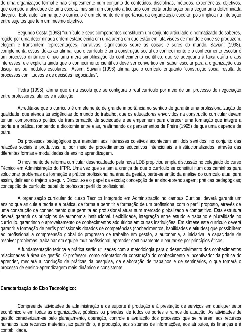 Este autor afirma que o currículo é um elemento de importância da organização escolar, pois implica na interação entre sujeitos que têm um mesmo objetivo.