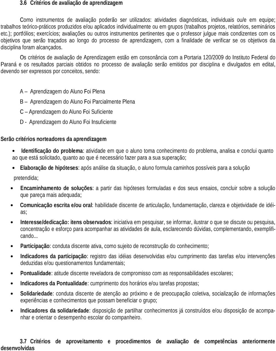 ); portfólios; exercícios; avaliações ou outros instrumentos pertinentes que o professor julgue mais condizentes com os objetivos que serão traçados ao longo do processo de aprendizagem, com a