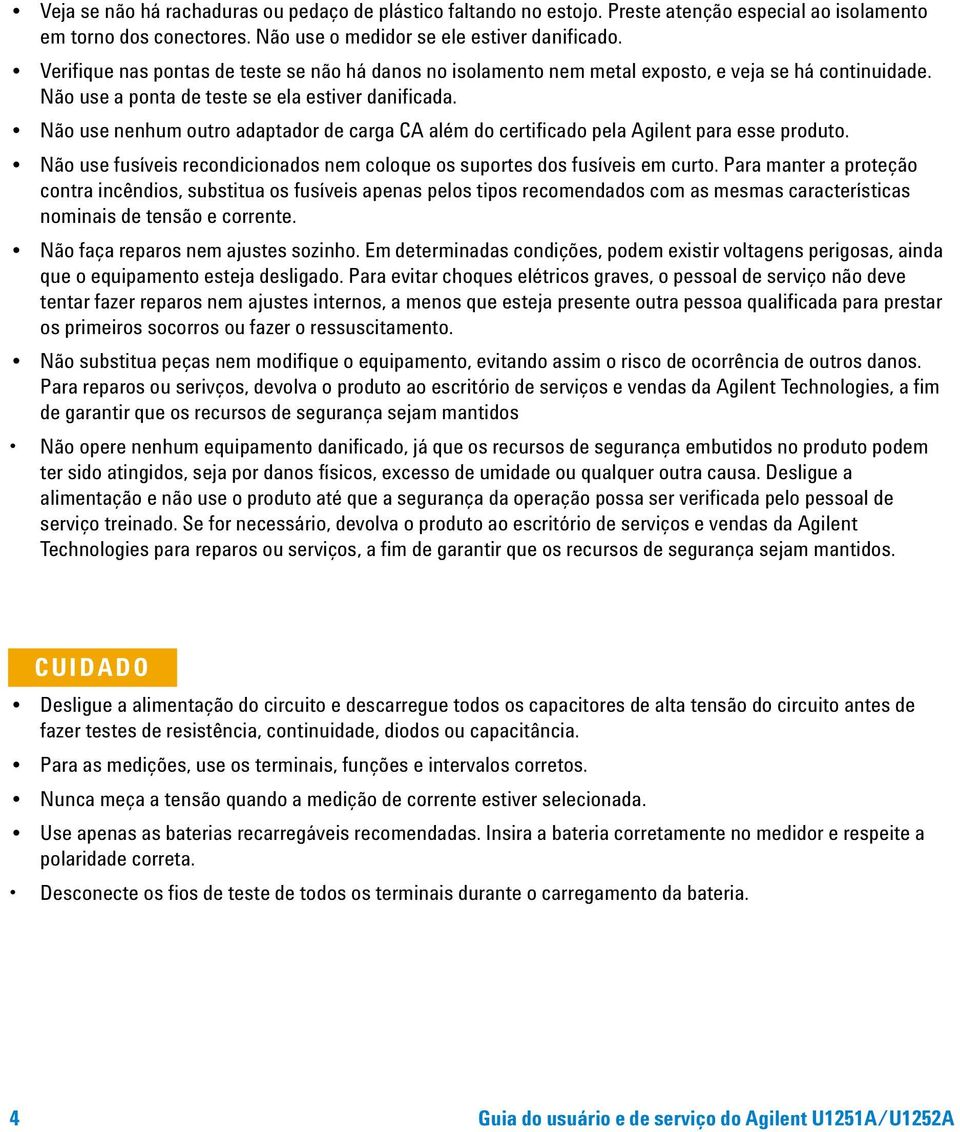 Não use nenhum outro adaptador de carga CA além do certificado pela Agilent para esse produto. Não use fusíveis recondicionados nem coloque os suportes dos fusíveis em curto.