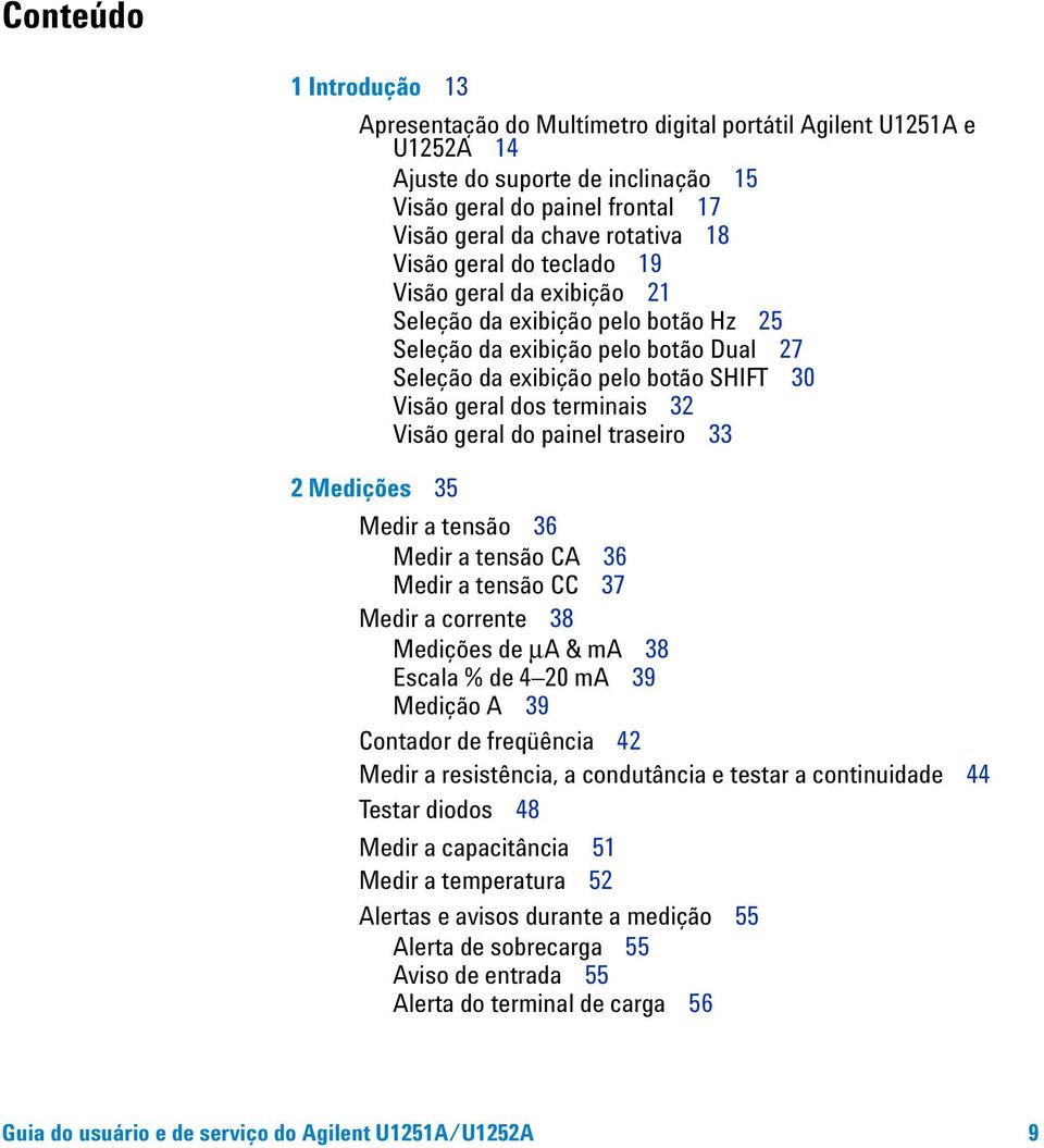 Visão geral do painel traseiro 33 2 Medições 35 Medir a tensão 36 Medir a tensão CA 36 Medir a tensão CC 37 Medir a corrente 38 Medições de µa & ma 38 Escala % de 4 20 ma 39 Medição A 39 Contador de