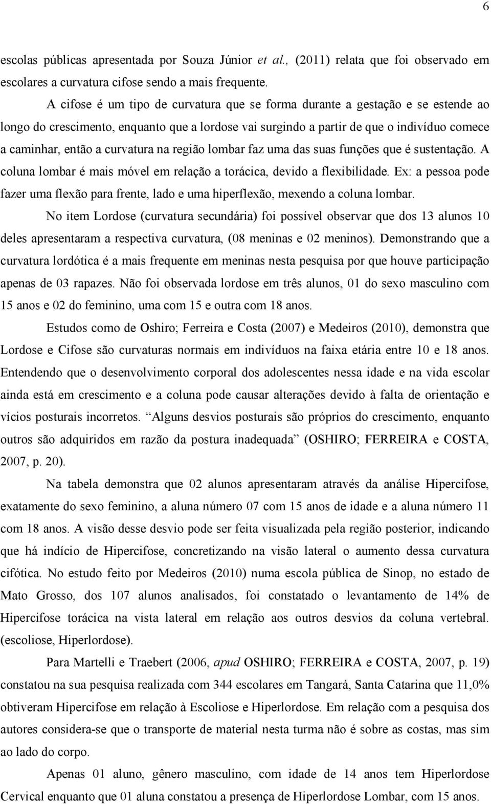 curvatura na região lombar faz uma das suas funções que é sustentação. A coluna lombar é mais móvel em relação a torácica, devido a flexibilidade.