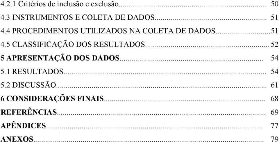 .. 52 5 APRESENTAÇÃO DOS DADOS... 54 5.1 RESULTADOS... 54 5.2 DISCUSSÃO.