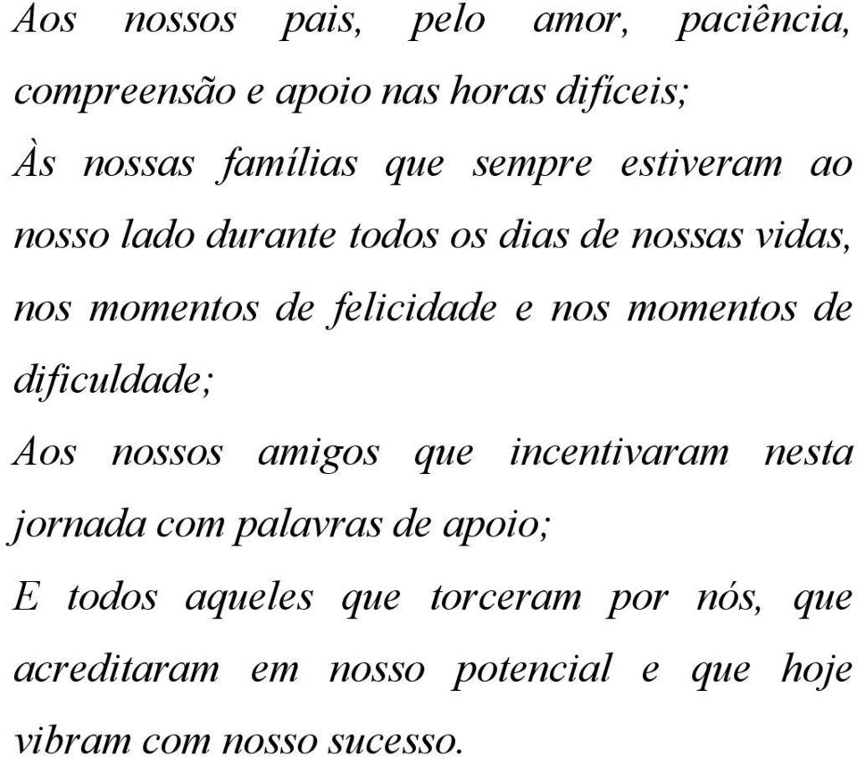 momentos de dificuldade; Aos nossos amigos que incentivaram nesta jornada com palavras de apoio; E