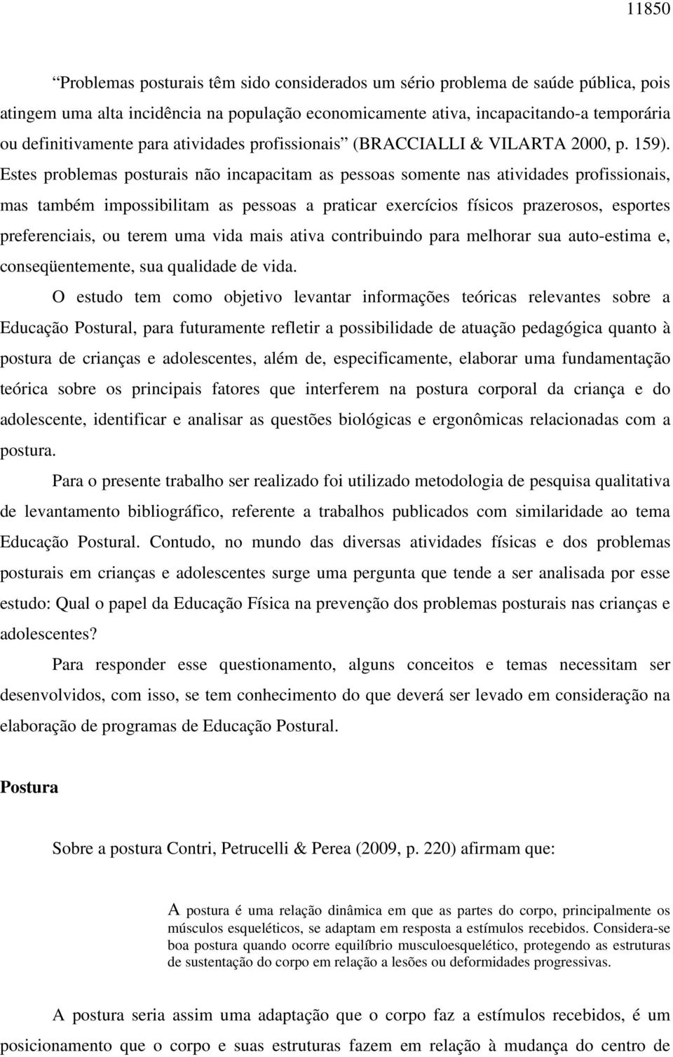 Estes problemas posturais não incapacitam as pessoas somente nas atividades profissionais, mas também impossibilitam as pessoas a praticar exercícios físicos prazerosos, esportes preferenciais, ou