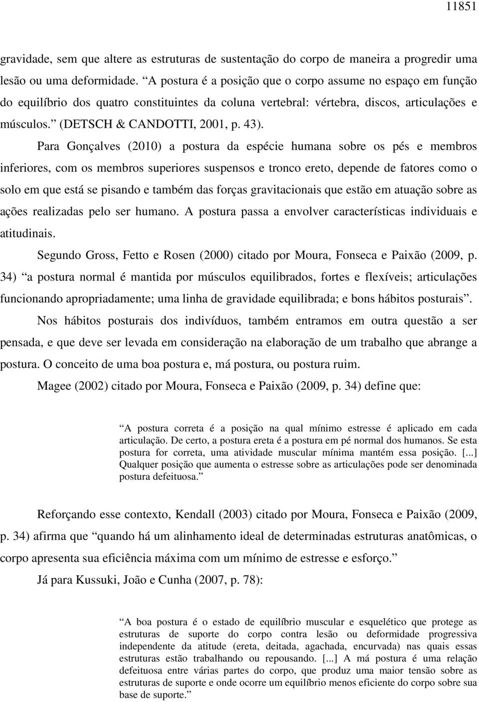 Para Gonçalves (2010) a postura da espécie humana sobre os pés e membros inferiores, com os membros superiores suspensos e tronco ereto, depende de fatores como o solo em que está se pisando e também