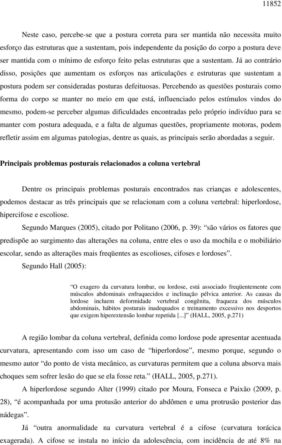 Já ao contrário disso, posições que aumentam os esforços nas articulações e estruturas que sustentam a postura podem ser consideradas posturas defeituosas.