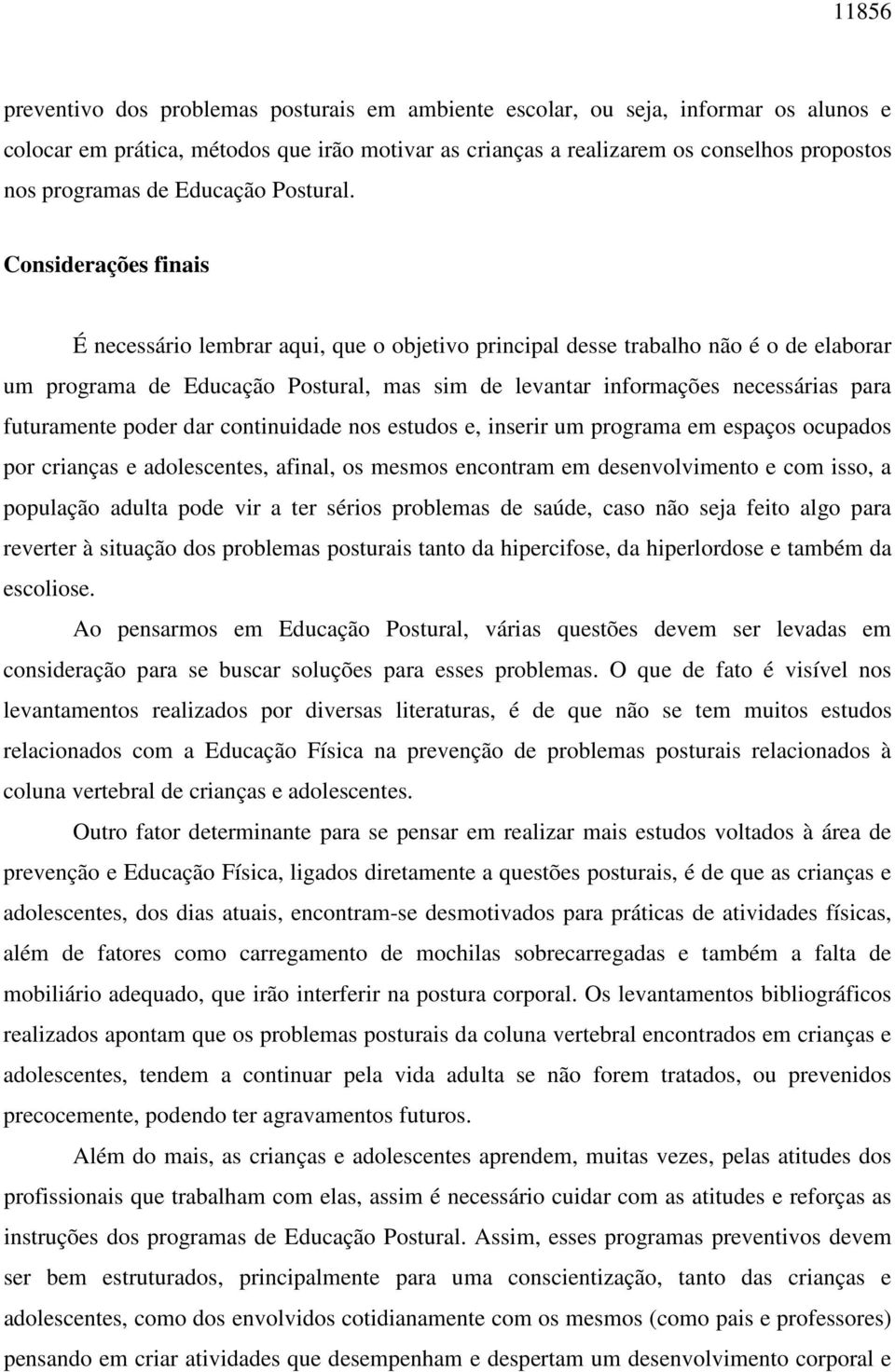 Considerações finais É necessário lembrar aqui, que o objetivo principal desse trabalho não é o de elaborar um programa de Educação Postural, mas sim de levantar informações necessárias para