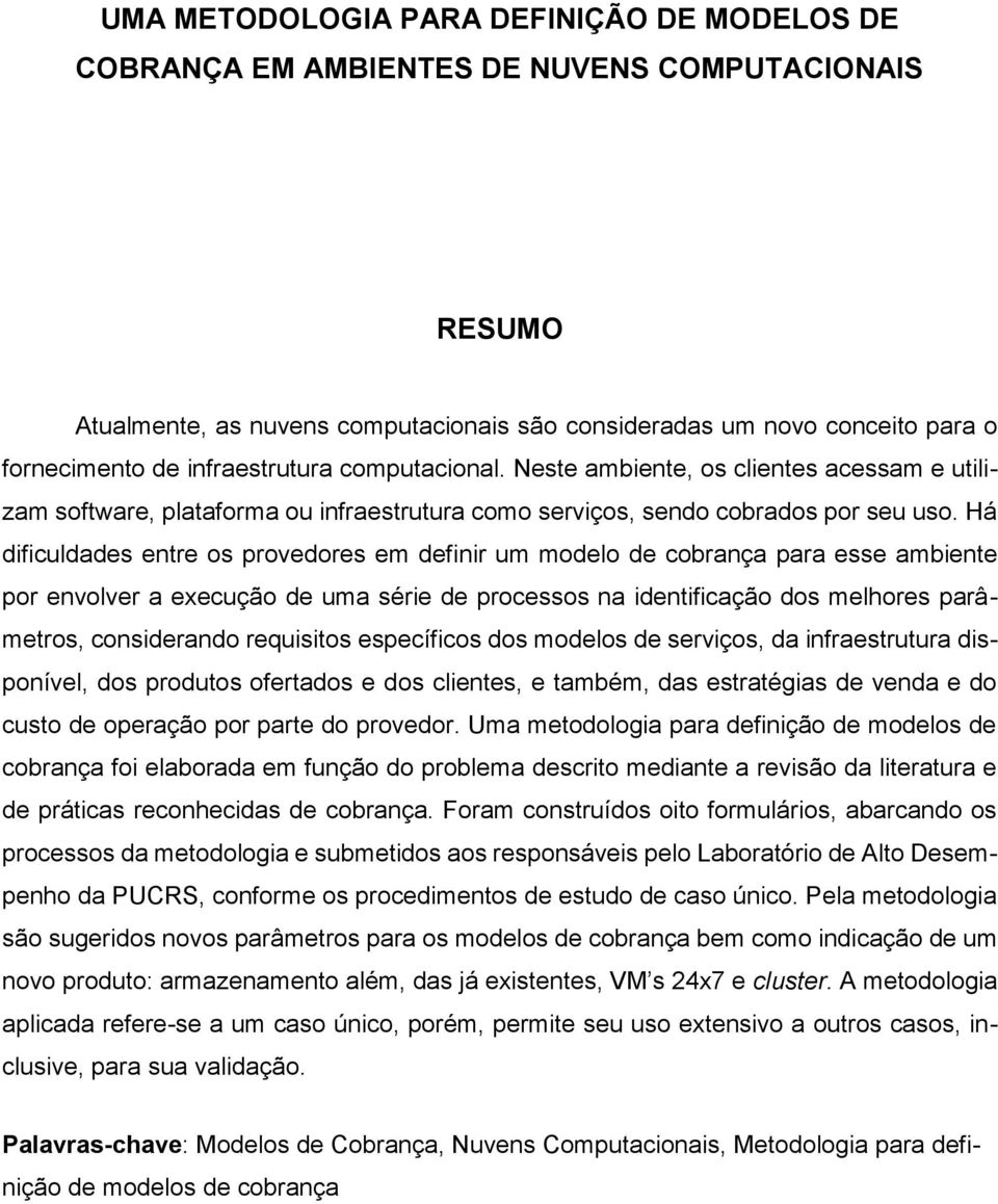 Há dificuldades entre os provedores em definir um modelo de cobrança para esse ambiente por envolver a execução de uma série de processos na identificação dos melhores parâmetros, considerando