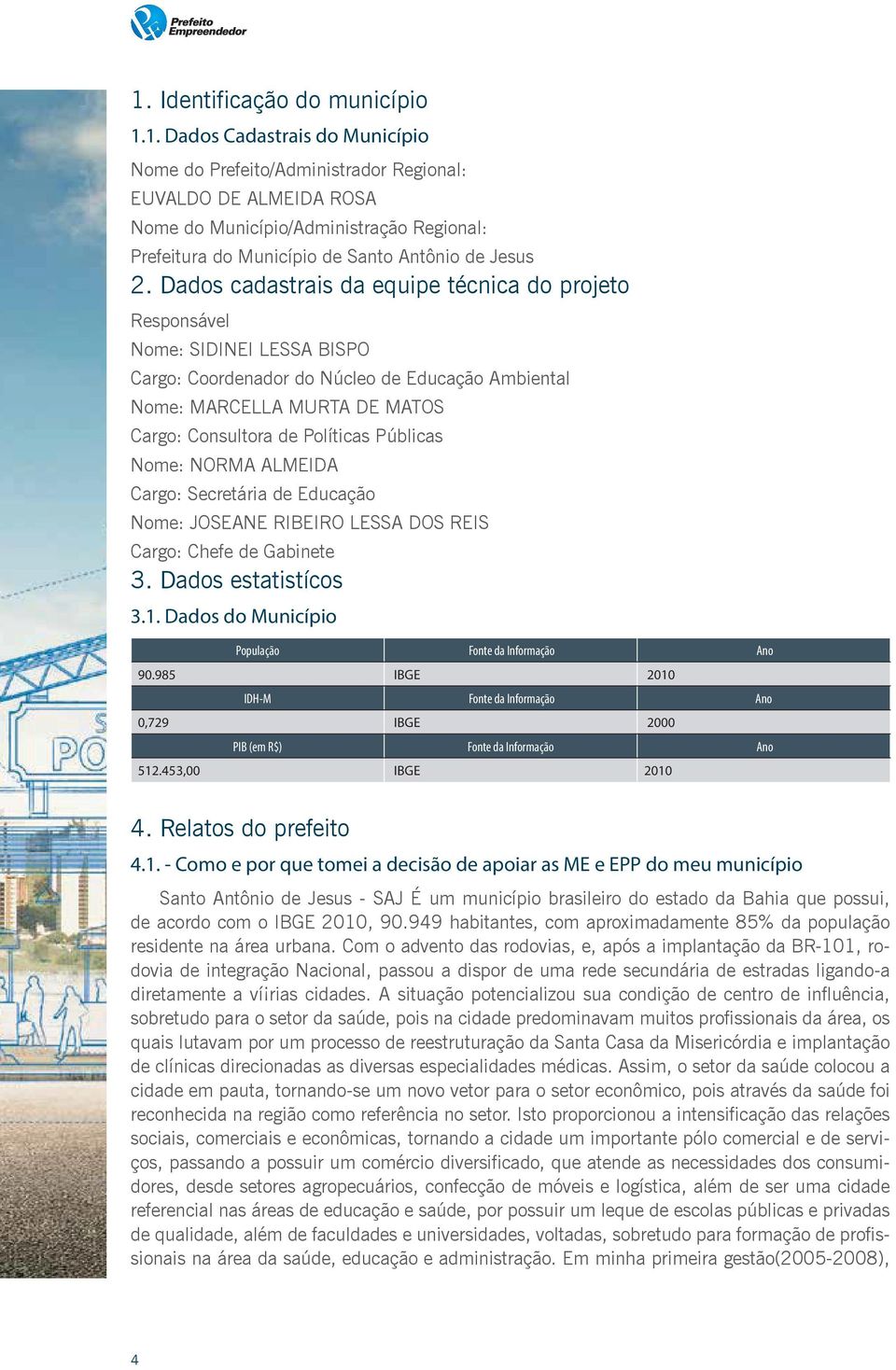 Públicas Nome: NORMA ALMEIDA Cargo: Secretária de Educação Nome: JOSEANE RIBEIRO LESSA DOS REIS Cargo: Chefe de Gabinete 3. Dados estatistícos 3.1. Dados do Municí pio População 90.