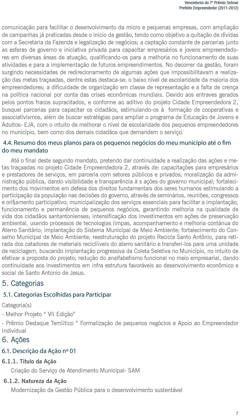 capacitar empresários e jovens empreendedores em diversas áreas de atuação, qualificando-os para a melhoria no funcionamento de suas atividades e para a implementação de futuros empreendimentos.