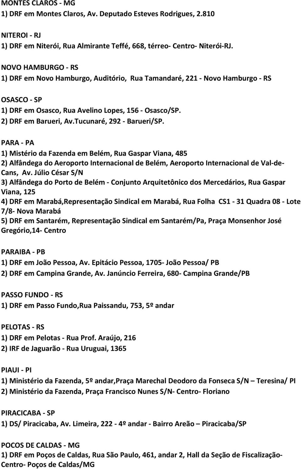 PARA PA 1) Mistério da Fazenda em Belém, Rua Gaspar Viana, 485 2) Alfândega do Aeroporto Internacional de Belém, Aeroporto Internacional de Val de Cans, Av.