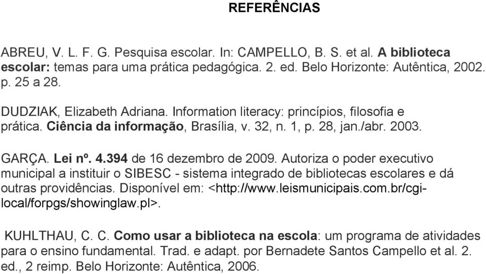 Autoriza o poder executivo municipal a instituir o SIBESC - sistema integrado de bibliotecas escolares e dá outras providências. Disponível em: <http://www.leismunicipais.com.