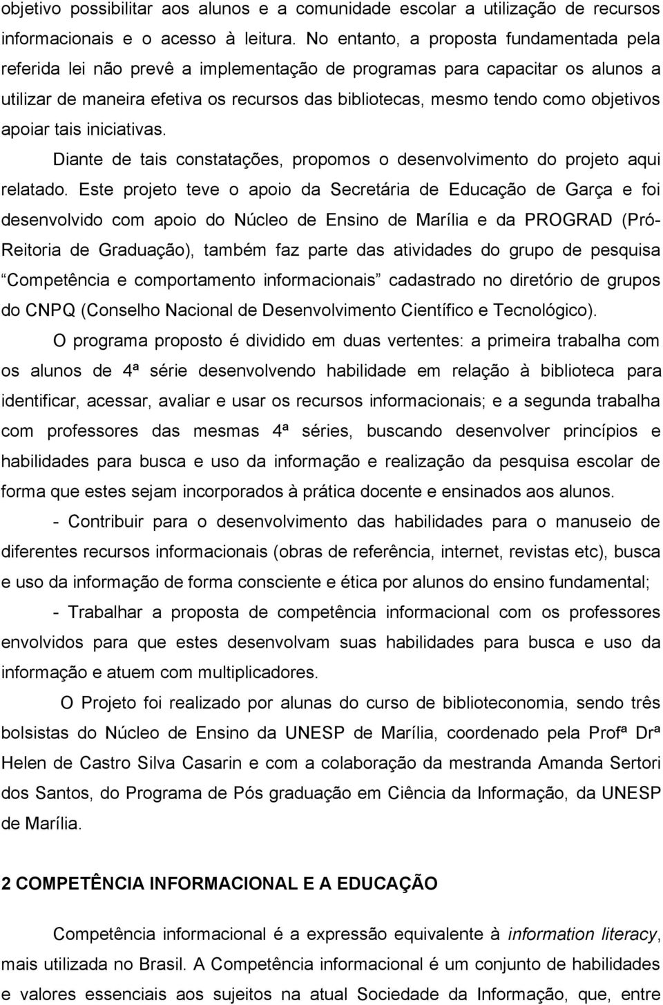 objetivos apoiar tais iniciativas. Diante de tais constatações, propomos o desenvolvimento do projeto aqui relatado.