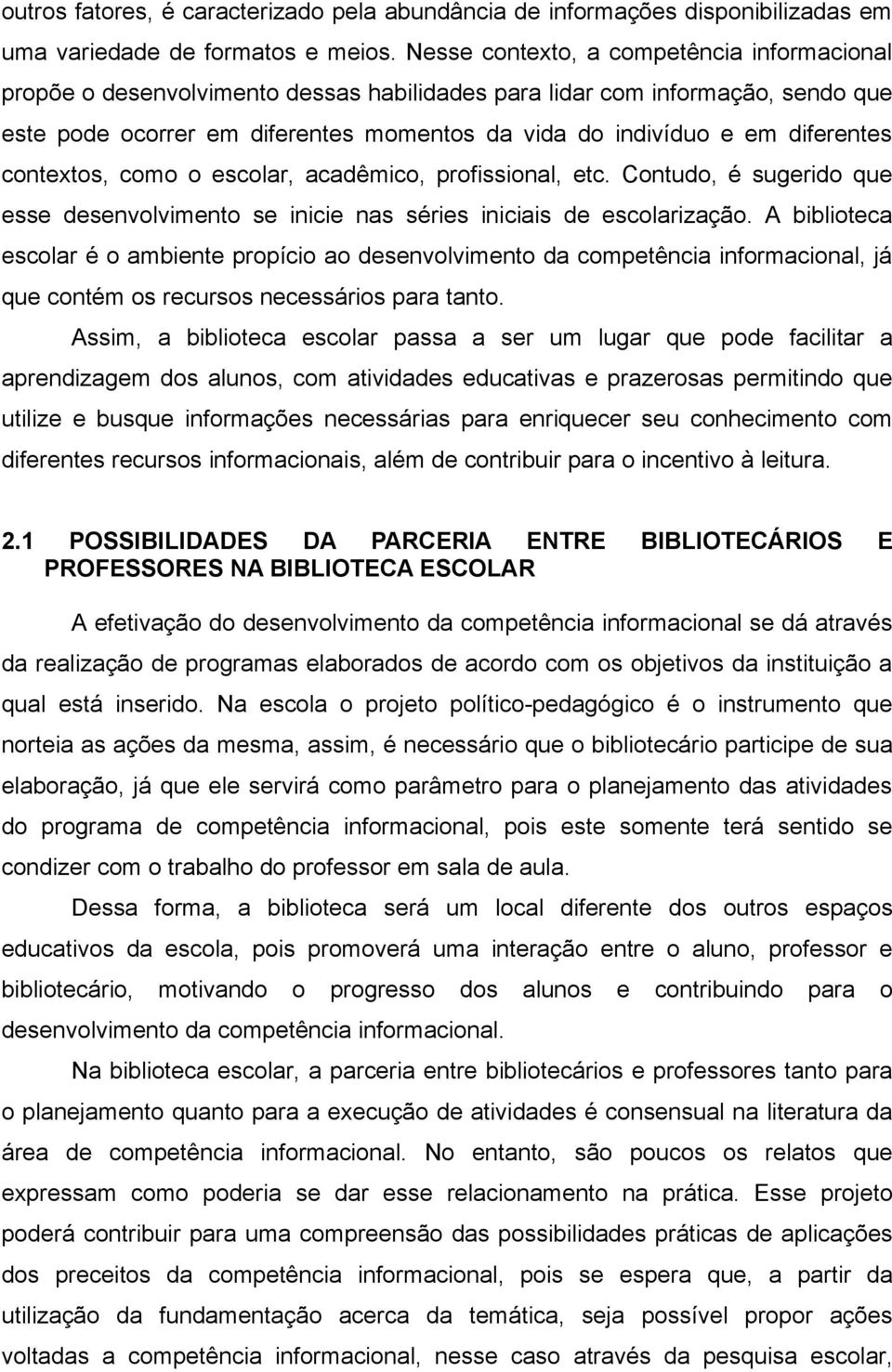 diferentes contextos, como o escolar, acadêmico, profissional, etc. Contudo, é sugerido que esse desenvolvimento se inicie nas séries iniciais de escolarização.