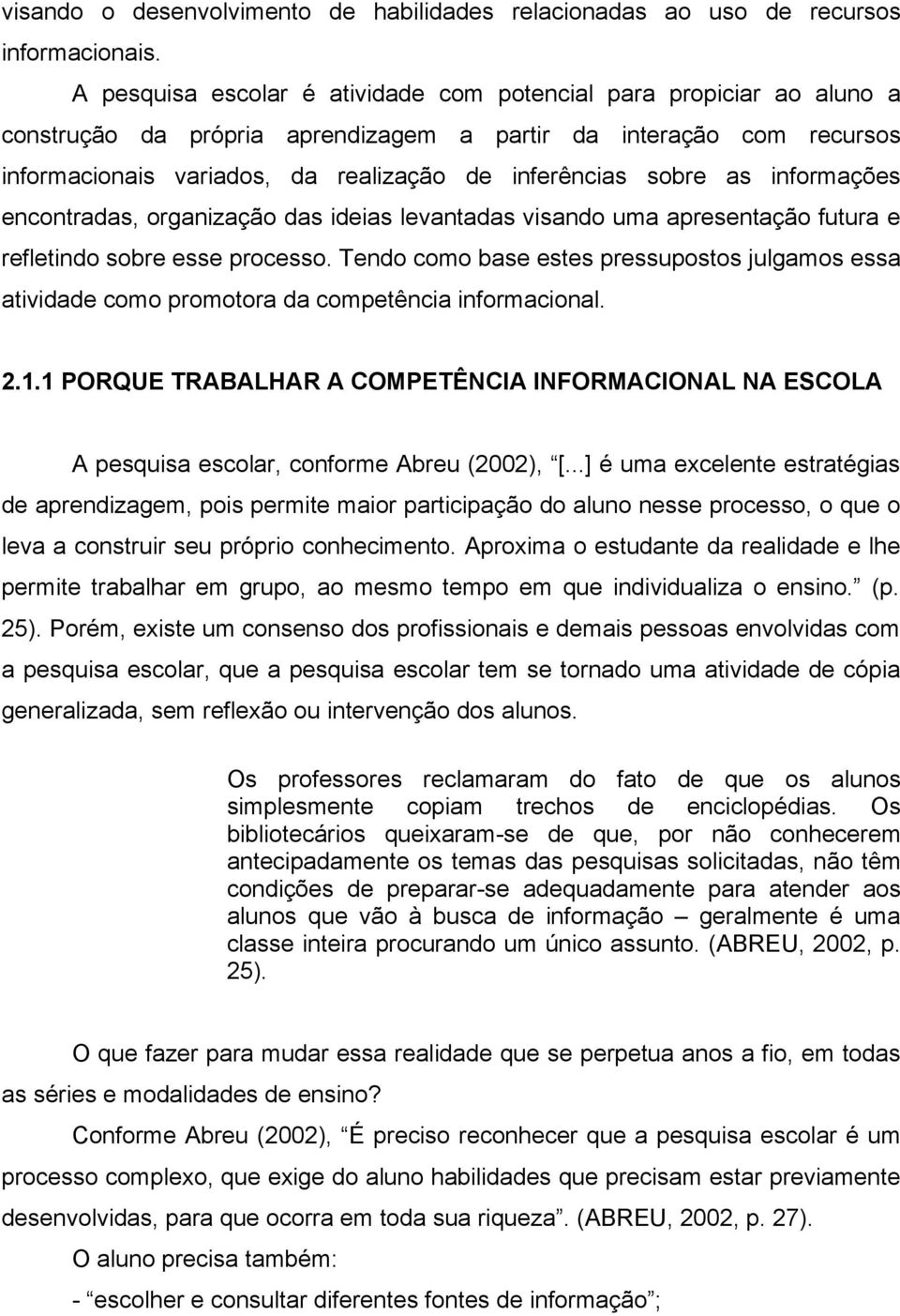 sobre as informações encontradas, organização das ideias levantadas visando uma apresentação futura e refletindo sobre esse processo.