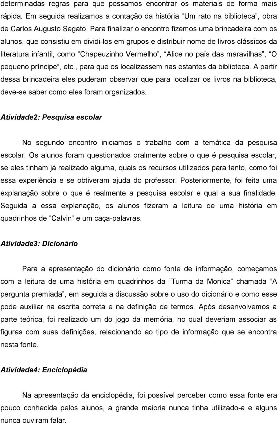 no país das maravilhas, O pequeno príncipe, etc., para que os localizassem nas estantes da biblioteca.