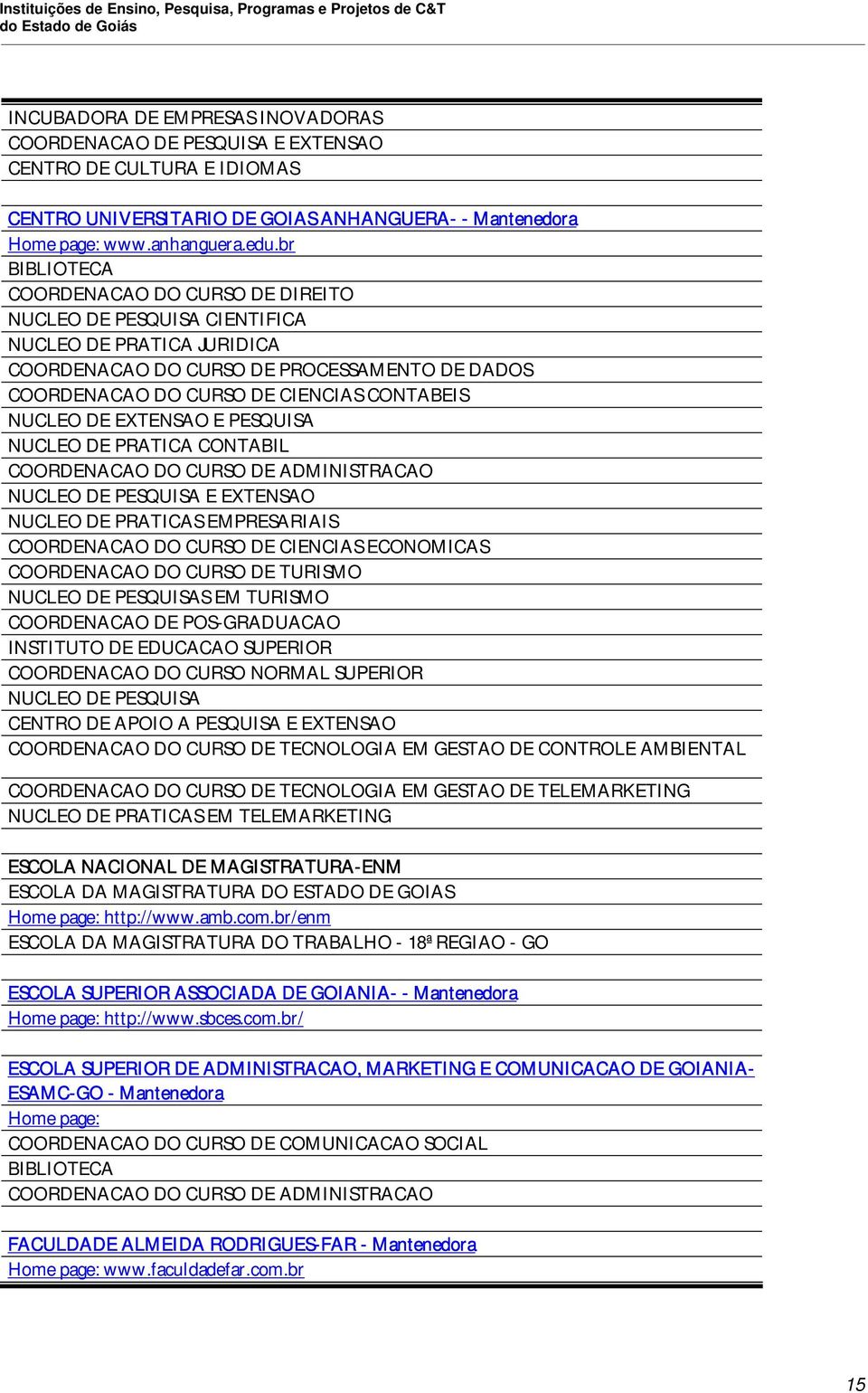 br BIBLIOTECA COORDENACAO DO CURSO DE DIREITO NUCLEO DE PESQUISA CIENTIFICA NUCLEO DE PRATICA JURIDICA COORDENACAO DO CURSO DE PROCESSAMENTO DE DADOS COORDENACAO DO CURSO DE CIENCIAS CONTABEIS NUCLEO