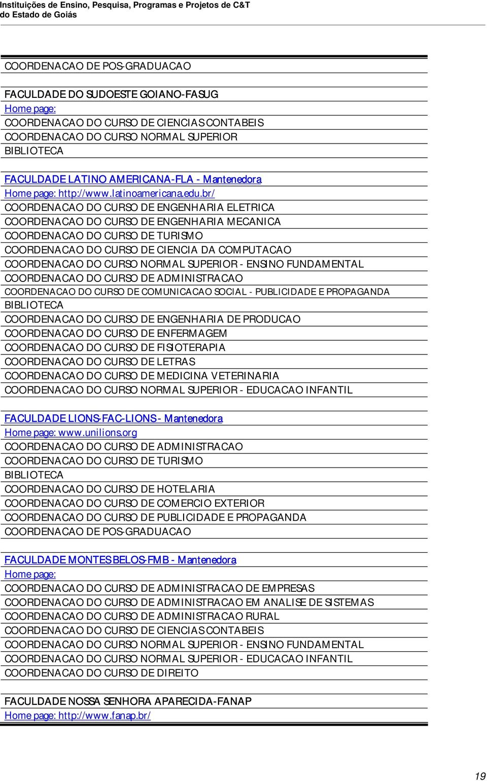 br/ COORDENACAO DO CURSO DE ENGENHARIA ELETRICA COORDENACAO DO CURSO DE ENGENHARIA MECANICA COORDENACAO DO CURSO DE TURISMO COORDENACAO DO CURSO DE CIENCIA DA COMPUTACAO COORDENACAO DO CURSO NORMAL