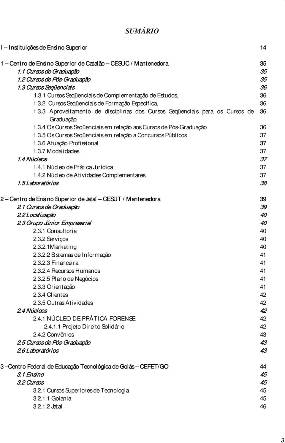 3.4 Os Curss Seqüenciais em relaçã as Curss de Pós-Graduaçã 36 1.3.5 Os Curss Seqüenciais em relaçã a Cncurss Públics 37 1.3.6 Atuaçã Prfissinal 37 1.3.7 Mdalidades 37 1.4 Núcles 37 1.4.1 Núcle de Prática Jurídica 37 1.