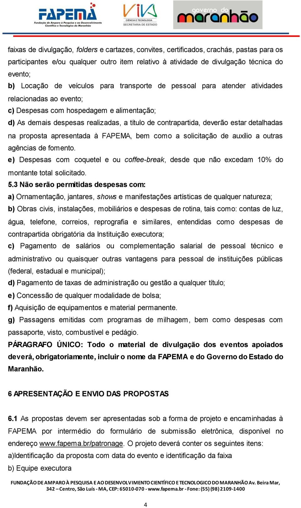 estar detalhadas na proposta apresentada à FAPEMA, bem como a solicitação de auxílio a outras agências de fomento.