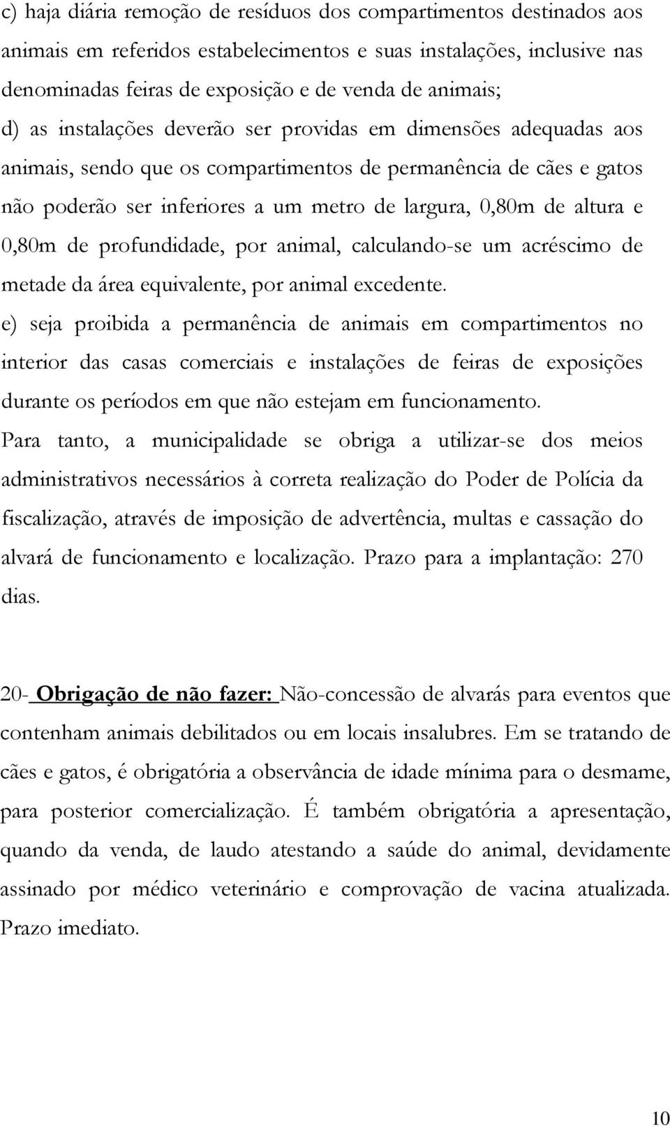 0,80m de profundidade, por animal, calculando-se um acréscimo de metade da área equivalente, por animal excedente.