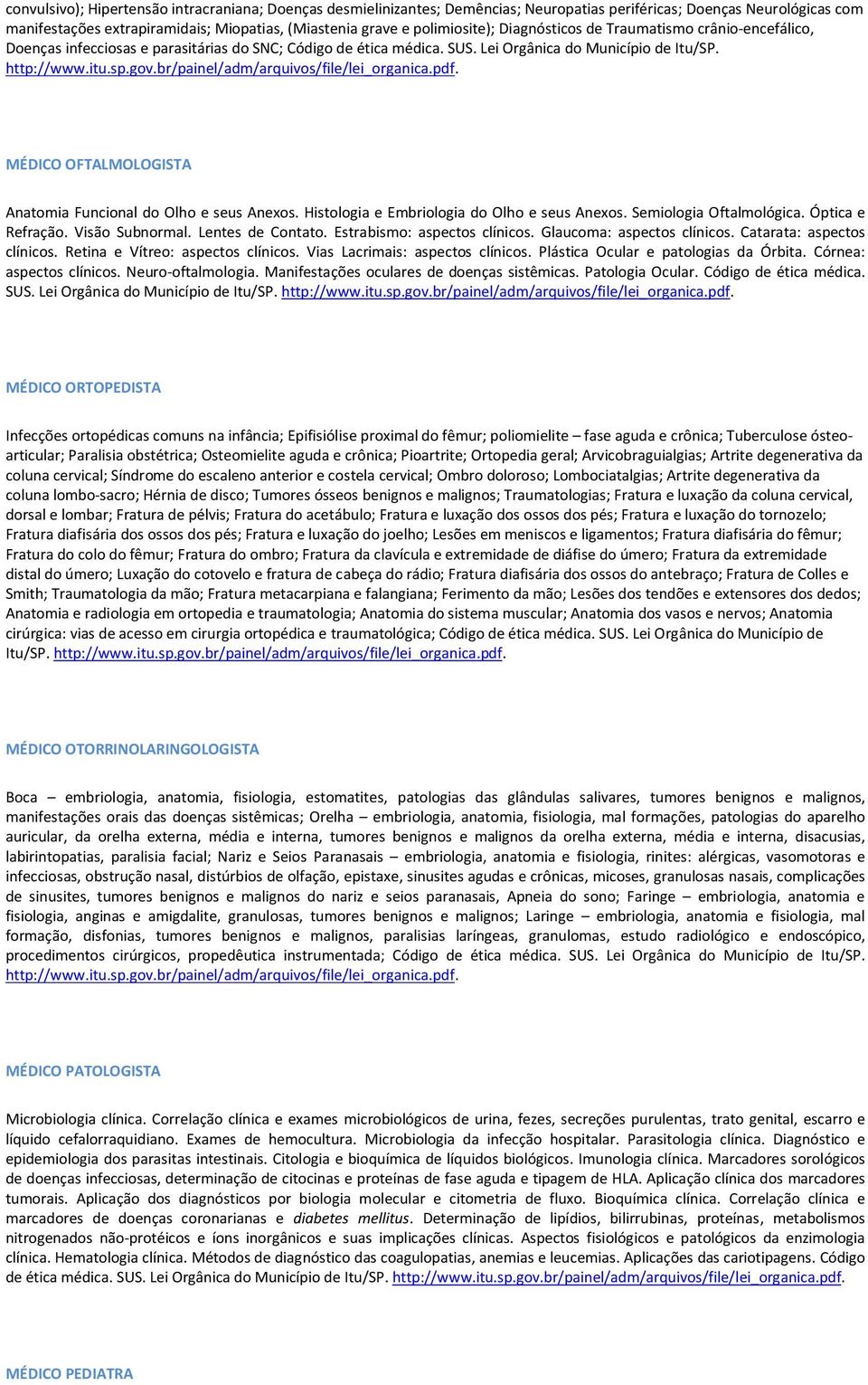 MÉDICO OFTALMOLOGISTA Anatomia Funcional do Olho e seus Anexos. Histologia e Embriologia do Olho e seus Anexos. Semiologia Oftalmológica. Óptica e Refração. Visão Subnormal. Lentes de Contato.