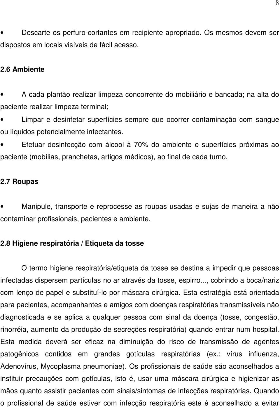 sangue ou líquidos potencialmente infectantes. Efetuar desinfecção com álcool à 70% do ambiente e superfícies próximas ao paciente (mobílias, pranchetas, artigos médicos), ao final de cada turno. 2.