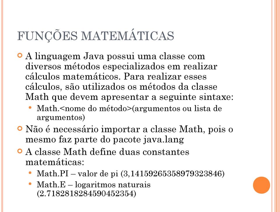 <nome do método>(argumentos ou lista de argumentos) Não é necessário importar a classe Math, pois o mesmo faz parte do pacote java.