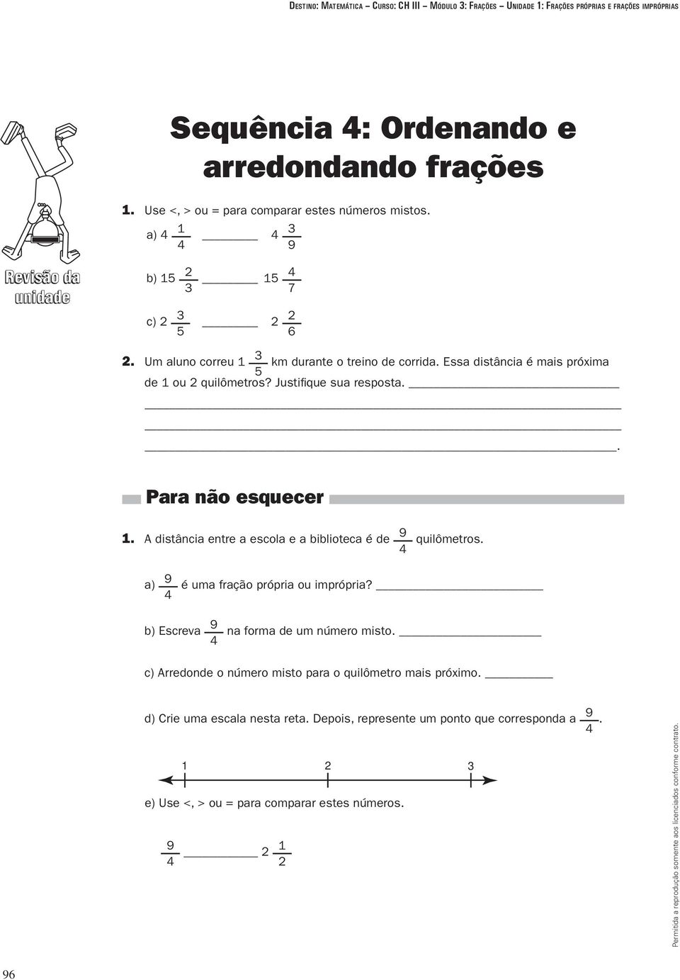 Essa distância é mais próxima de ou quilômetros? Justifique sua resposta.. Para não esquecer. A distância entre a escola e a biblioteca é de 9 4 quilômetros.