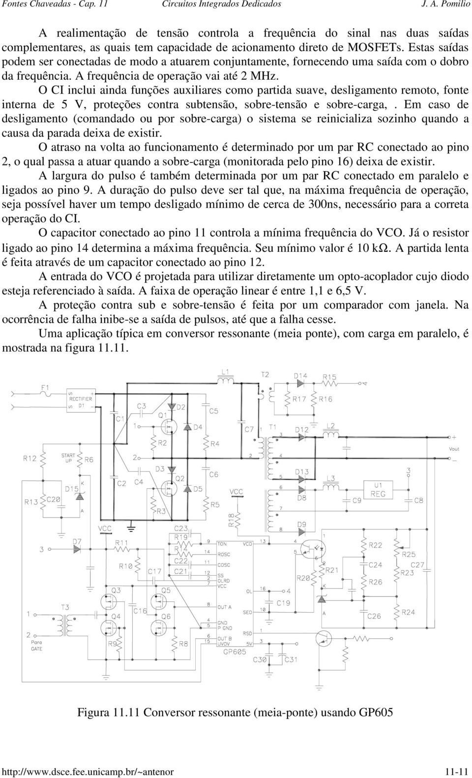 auxiliares como partida suave, desligamento remoto, fonte interna de 5 V, proteções contra subtensão, sobretensão e sobrecarga, Em caso de desligamento (comandado ou por sobrecarga) o sistema se