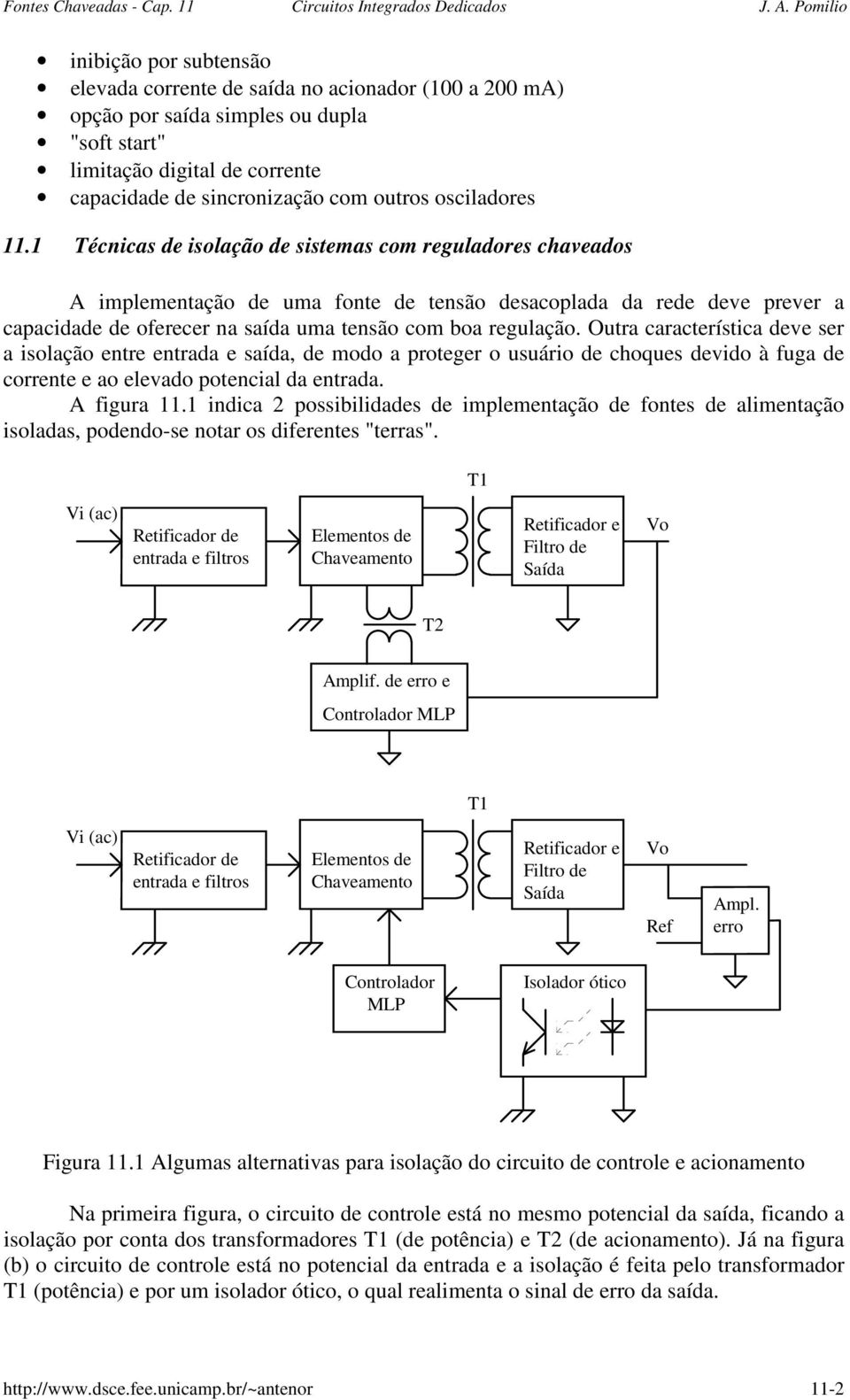 prever a capacidade de oferecer na saída uma tensão com boa regulação Outra característica deve ser a isolação entre entrada e saída, de modo a proteger o usuário de choques devido à fuga de corrente