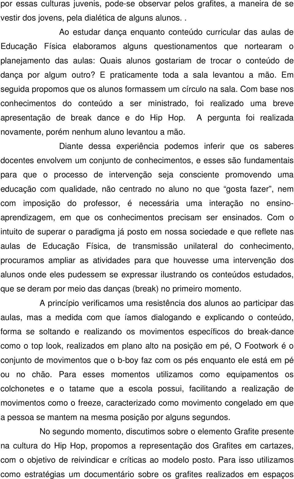 dança por algum outro? E praticamente toda a sala levantou a mão. Em seguida propomos que os alunos formassem um círculo na sala.