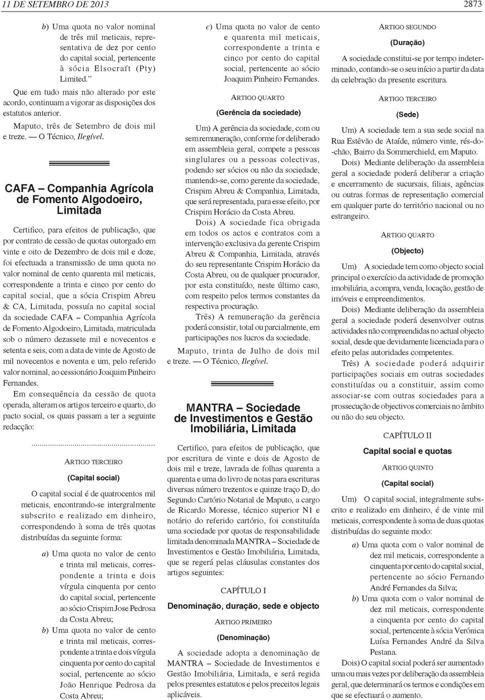 CAFA Companhia Agrícola de Fomento Algodoeiro, Limitada Certifico, para efeitos de publicação, que por contrato de cessão de quotas outorgado em vinte e oito de Dezembro de dois mil e doze, foi