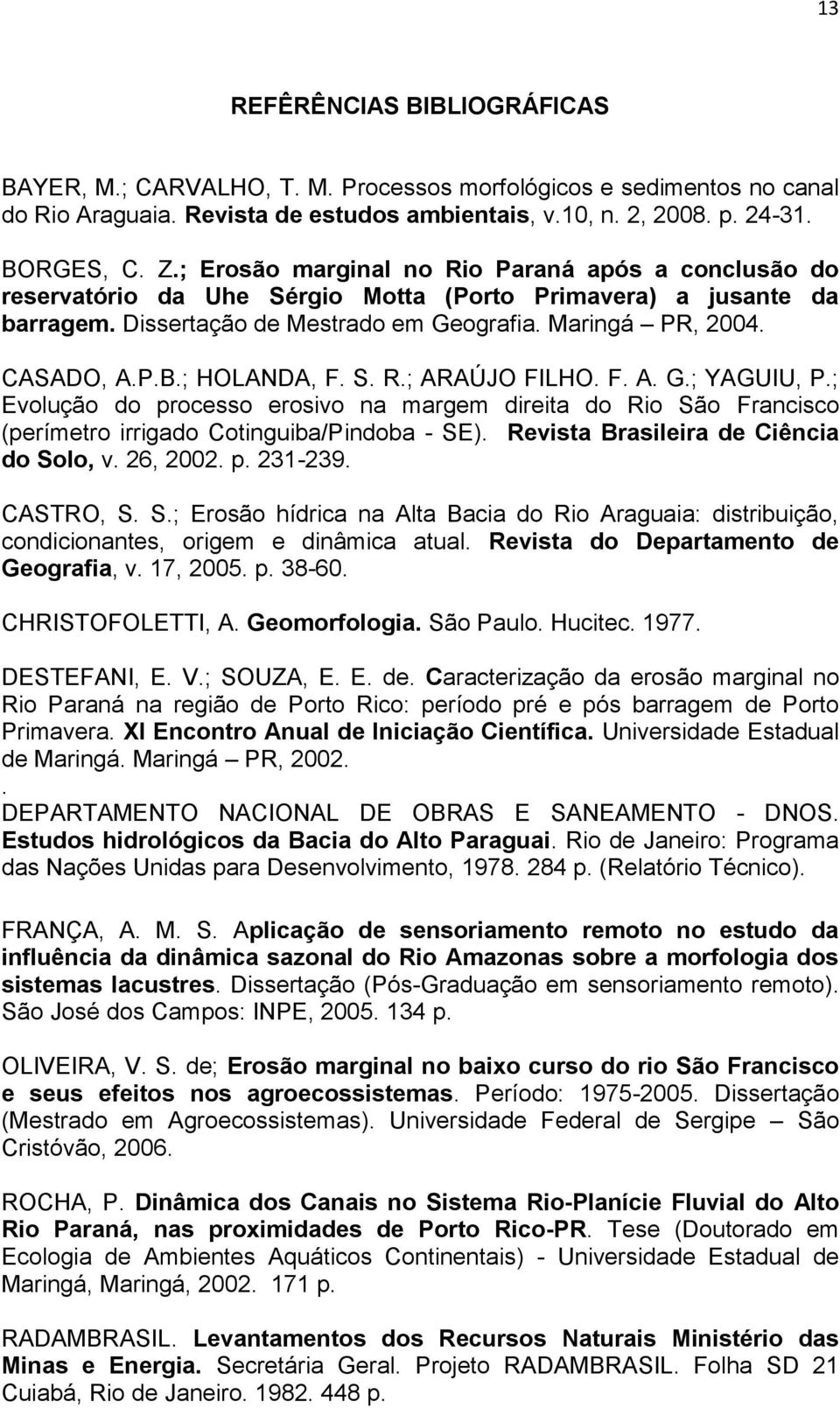 ; HOLANDA, F. S. R.; ARAÚJO FILHO. F. A. G.; YAGUIU, P.; Evolução do processo erosivo na margem direita do Rio São Francisco (perímetro irrigado Cotinguiba/Pindoba - SE).