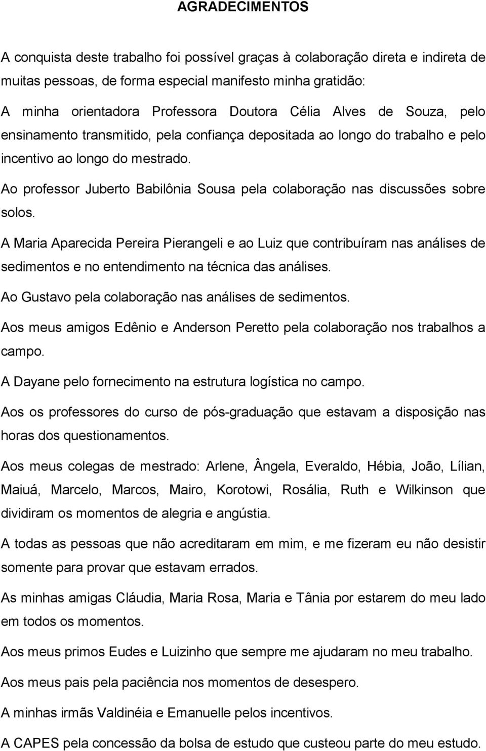 Ao professor Juberto Babilônia Sousa pela colaboração nas discussões sobre solos.