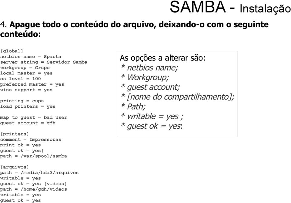 level = 100 preferred master = yes wins support = yes printing = cups load printers = yes map to guest = bad user guest account = gdh [printers] comment = Impressoras print