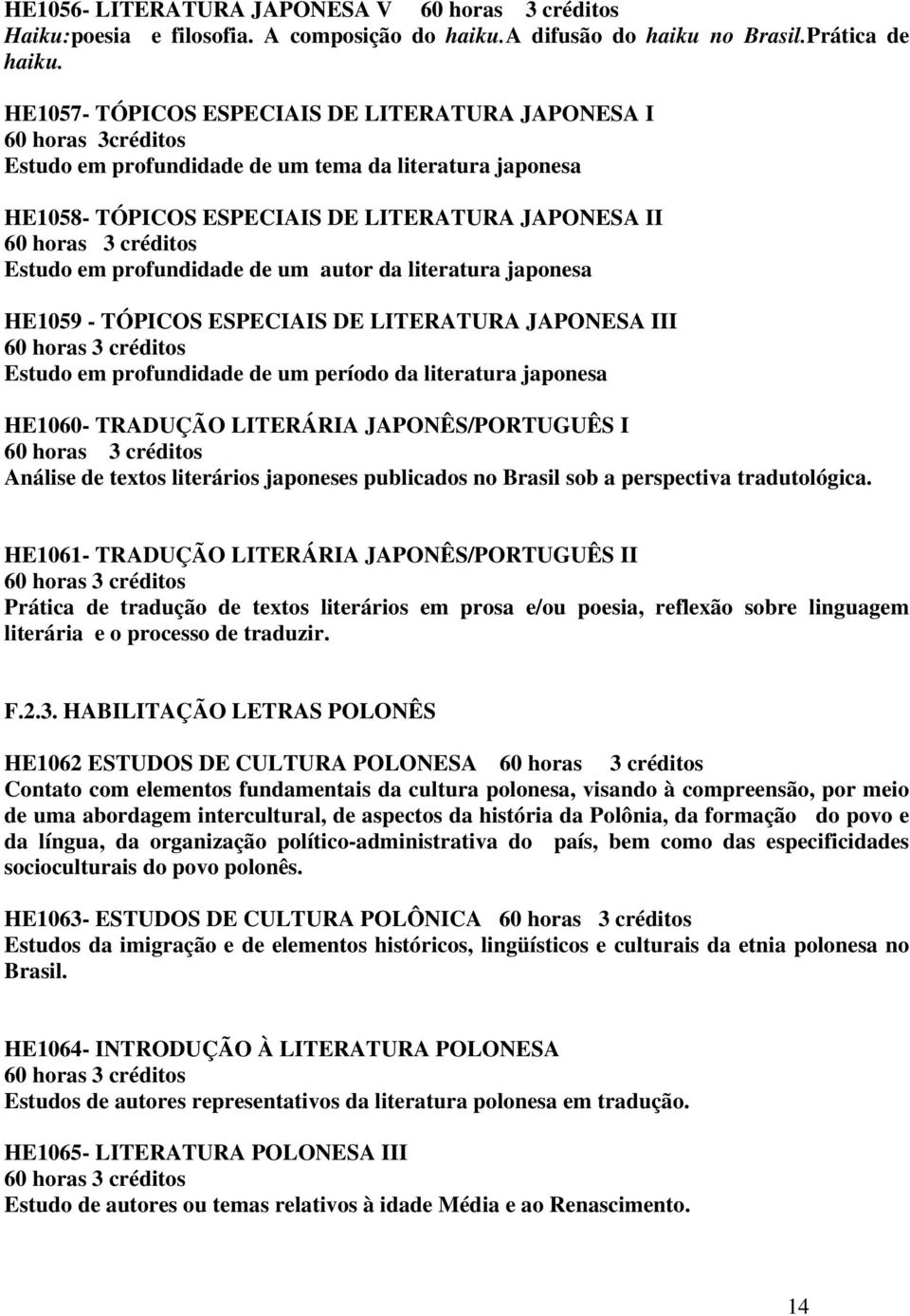 profundidade de um autor da literatura japonesa HE1059 - TÓPICOS ESPECIAIS DE LITERATURA JAPONESA III Estudo em profundidade de um período da literatura japonesa HE1060- TRADUÇÃO LITERÁRIA