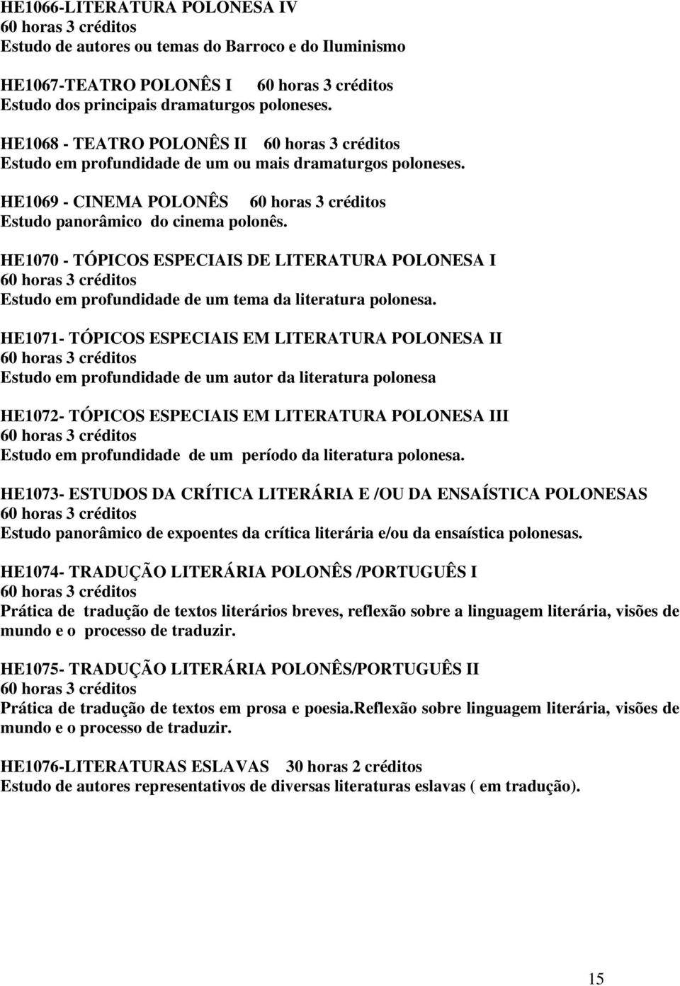 HE1070 - TÓPICOS ESPECIAIS DE LITERATURA POLONESA I Estudo em profundidade de um tema da literatura polonesa.