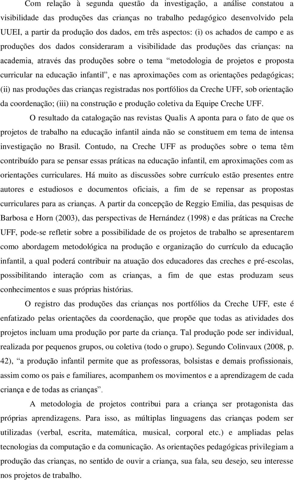 curricular na educação infantil, e nas aproximações com as orientações pedagógicas; (ii) nas produções das crianças registradas nos portfólios da Creche UFF, sob orientação da coordenação; (iii) na