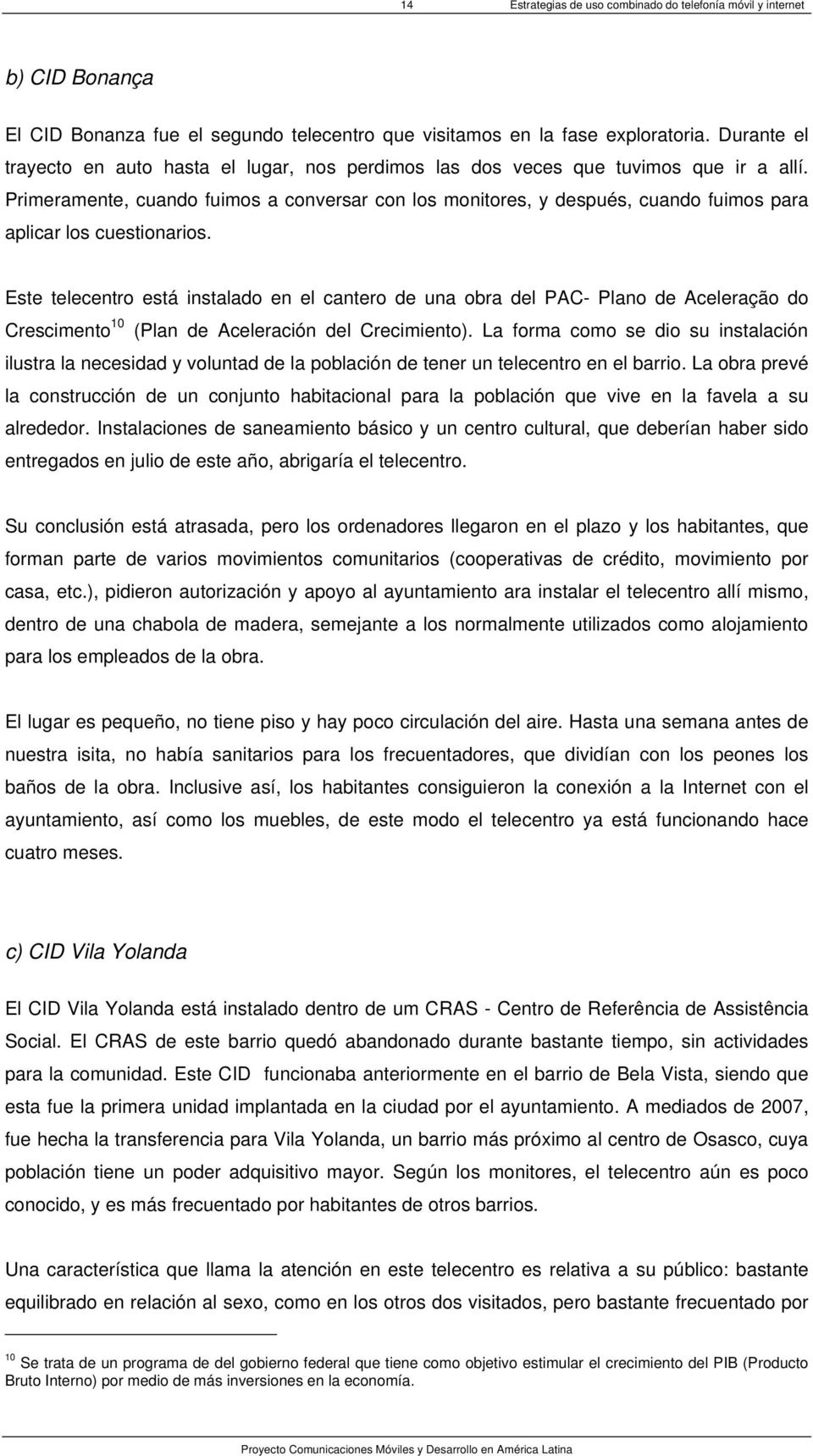 Primeramente, cuando fuimos a conversar con los monitores, y después, cuando fuimos para aplicar los cuestionarios.