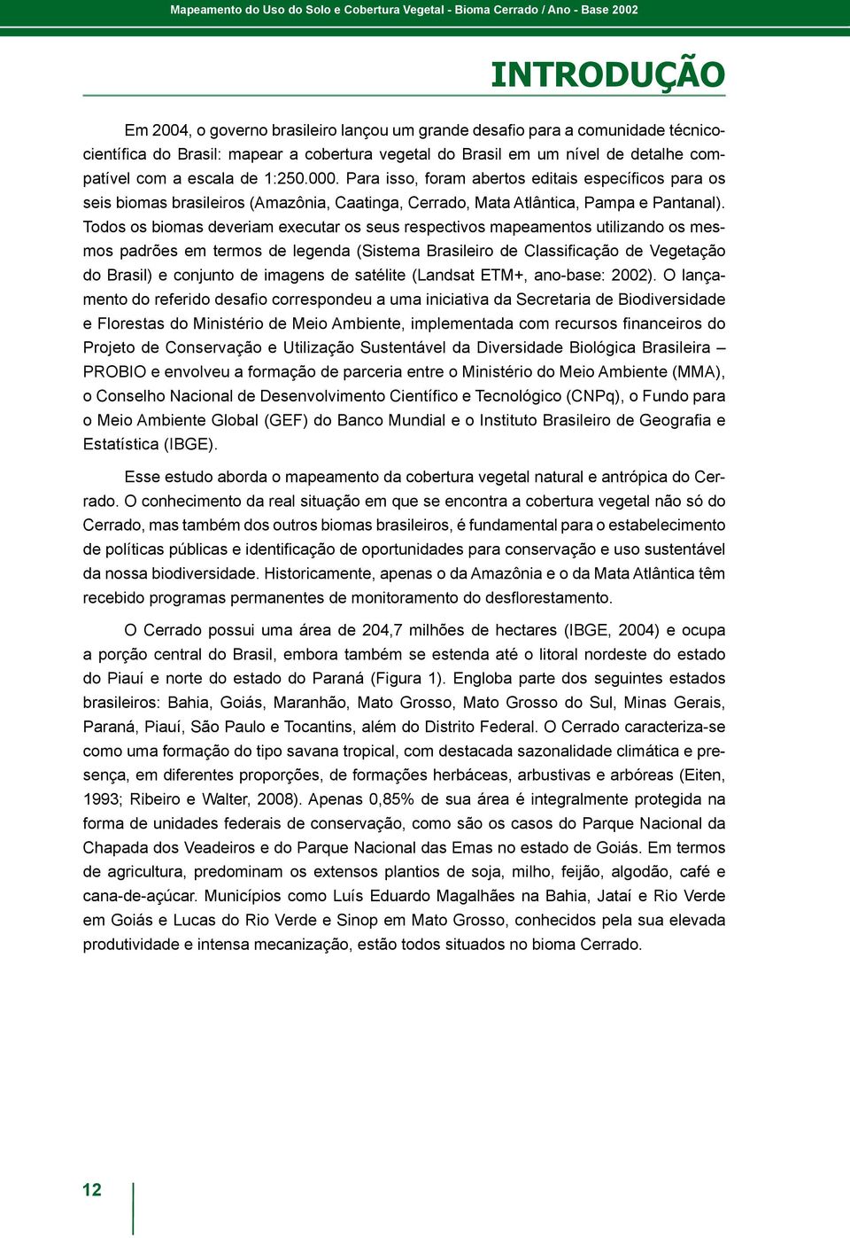 Para isso, foram abertos editais específicos para os seis biomas brasileiros (Amazônia, Caatinga, Cerrado, Mata Atlântica, Pampa e Pantanal).