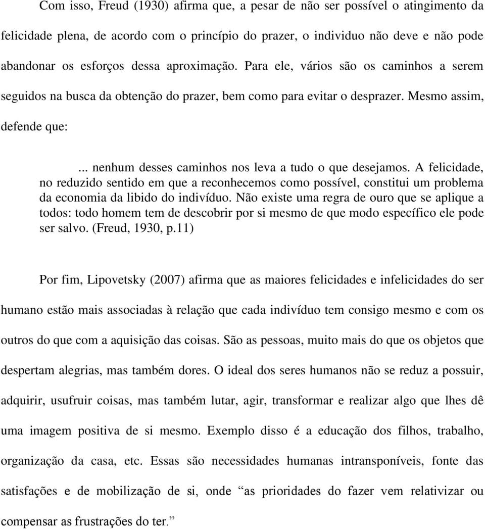 .. nenhum desses caminhos nos leva a tudo o que desejamos. A felicidade, no reduzido sentido em que a reconhecemos como possível, constitui um problema da economia da libido do indivíduo.