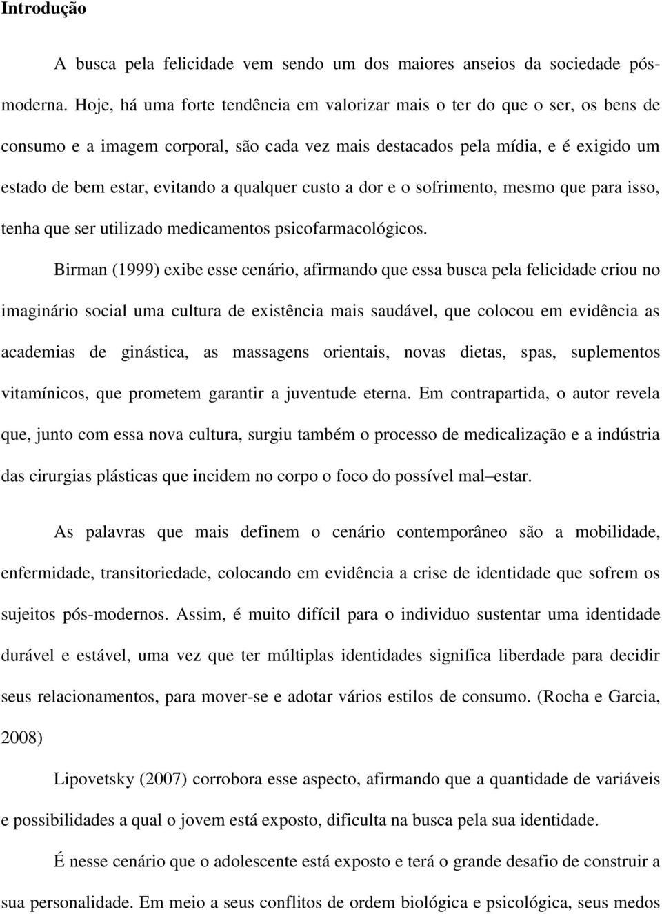 qualquer custo a dor e o sofrimento, mesmo que para isso, tenha que ser utilizado medicamentos psicofarmacológicos.