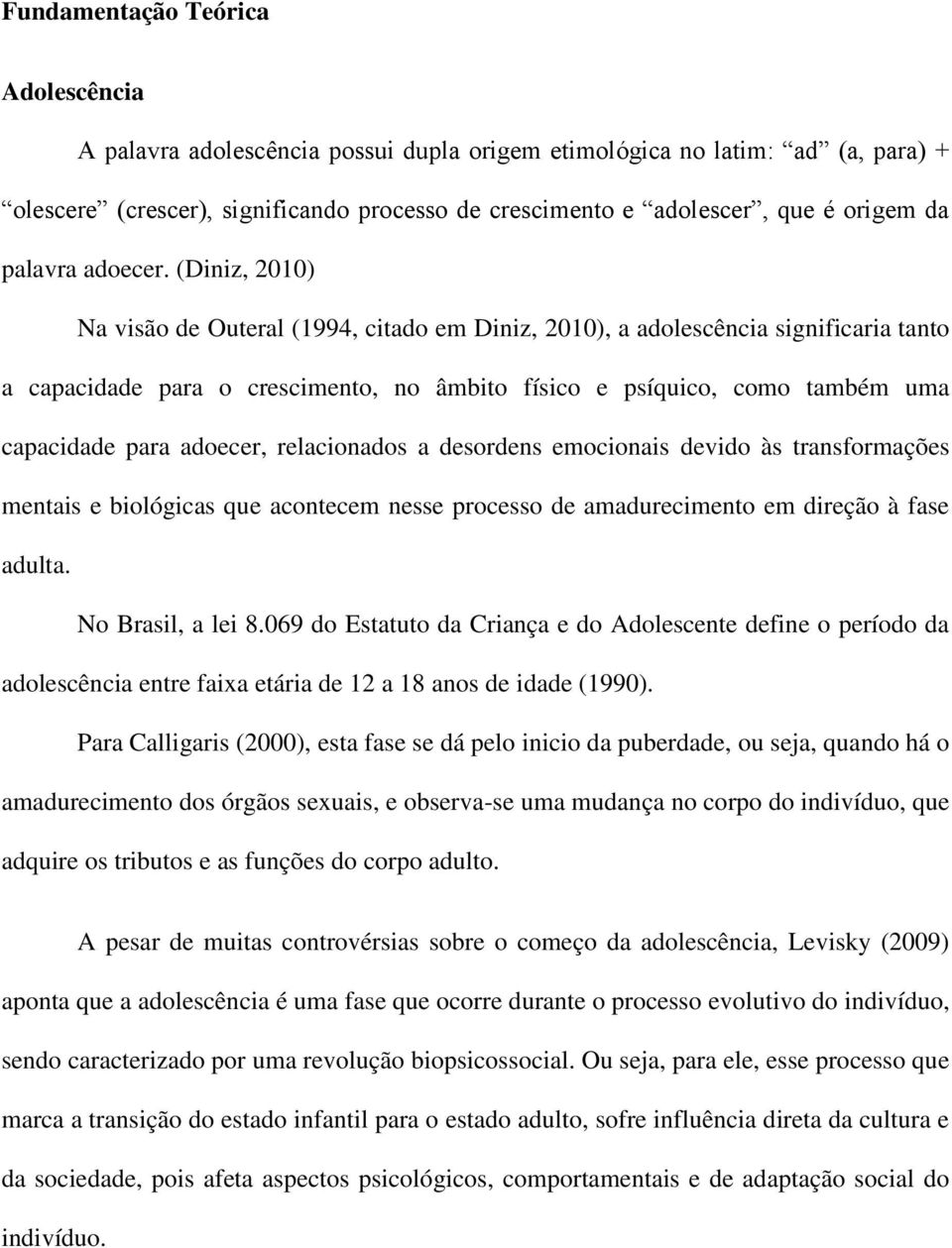 (Diniz, 2010) Na visão de Outeral (1994, citado em Diniz, 2010), a adolescência significaria tanto a capacidade para o crescimento, no âmbito físico e psíquico, como também uma capacidade para