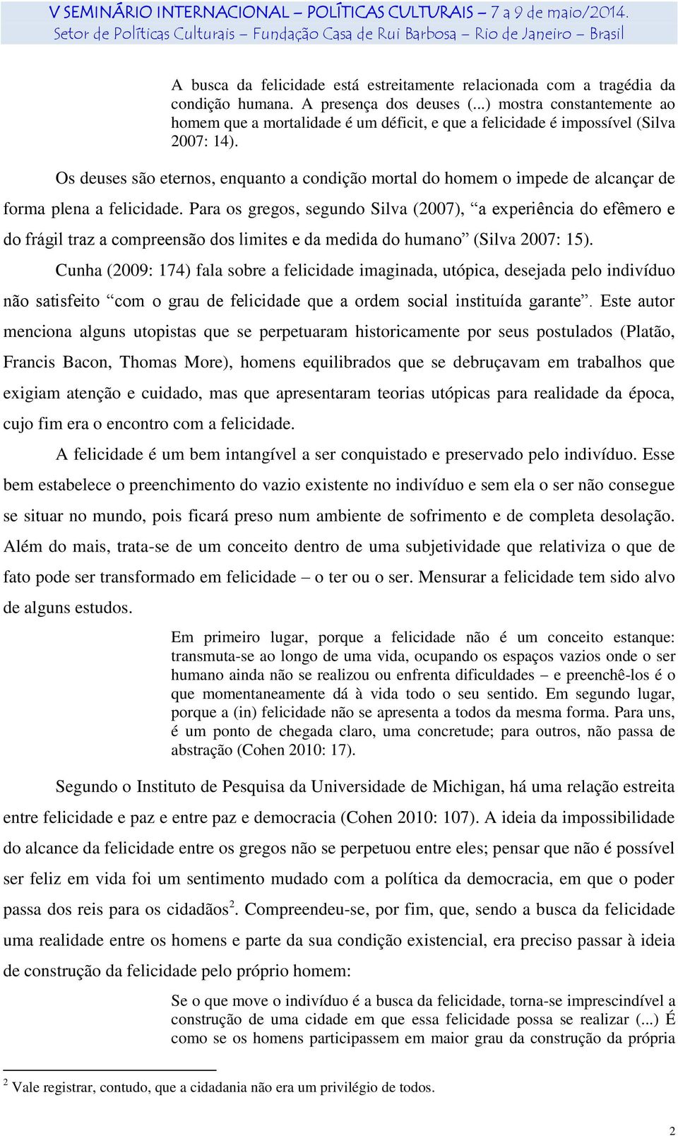 Os deuses são eternos, enquanto a condição mortal do homem o impede de alcançar de forma plena a felicidade.