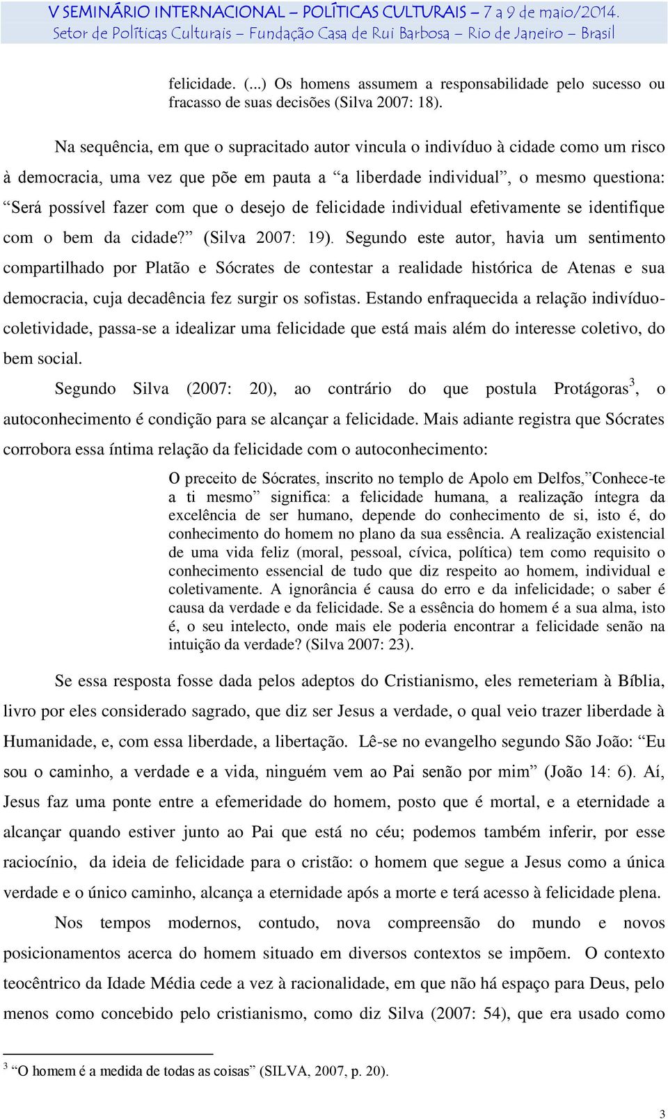 desejo de felicidade individual efetivamente se identifique com o bem da cidade? (Silva 2007: 19).