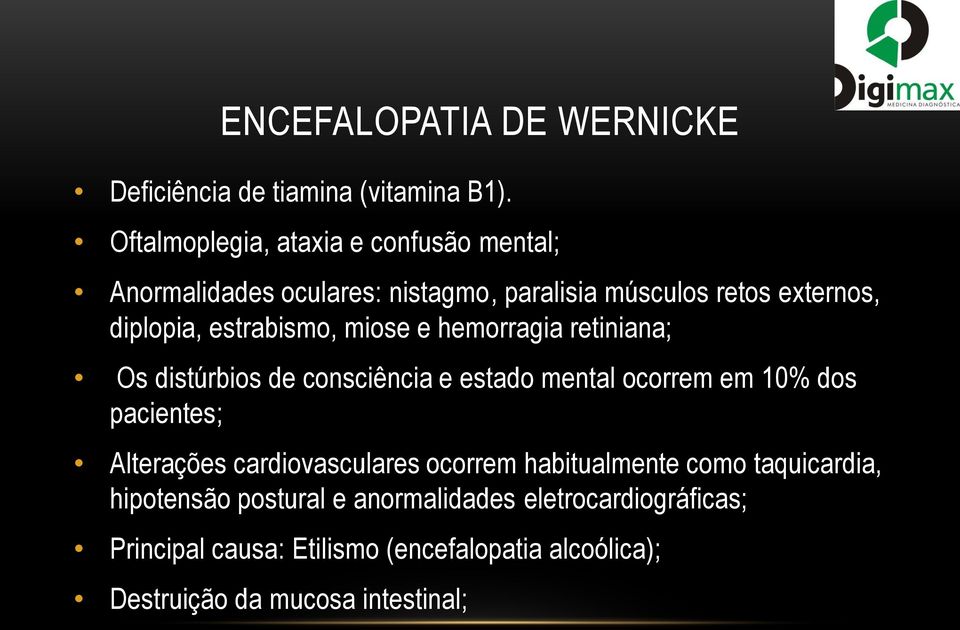 estrabismo, miose e hemorragia retiniana; Os distúrbios de consciência e estado mental ocorrem em 10% dos pacientes; Alterações