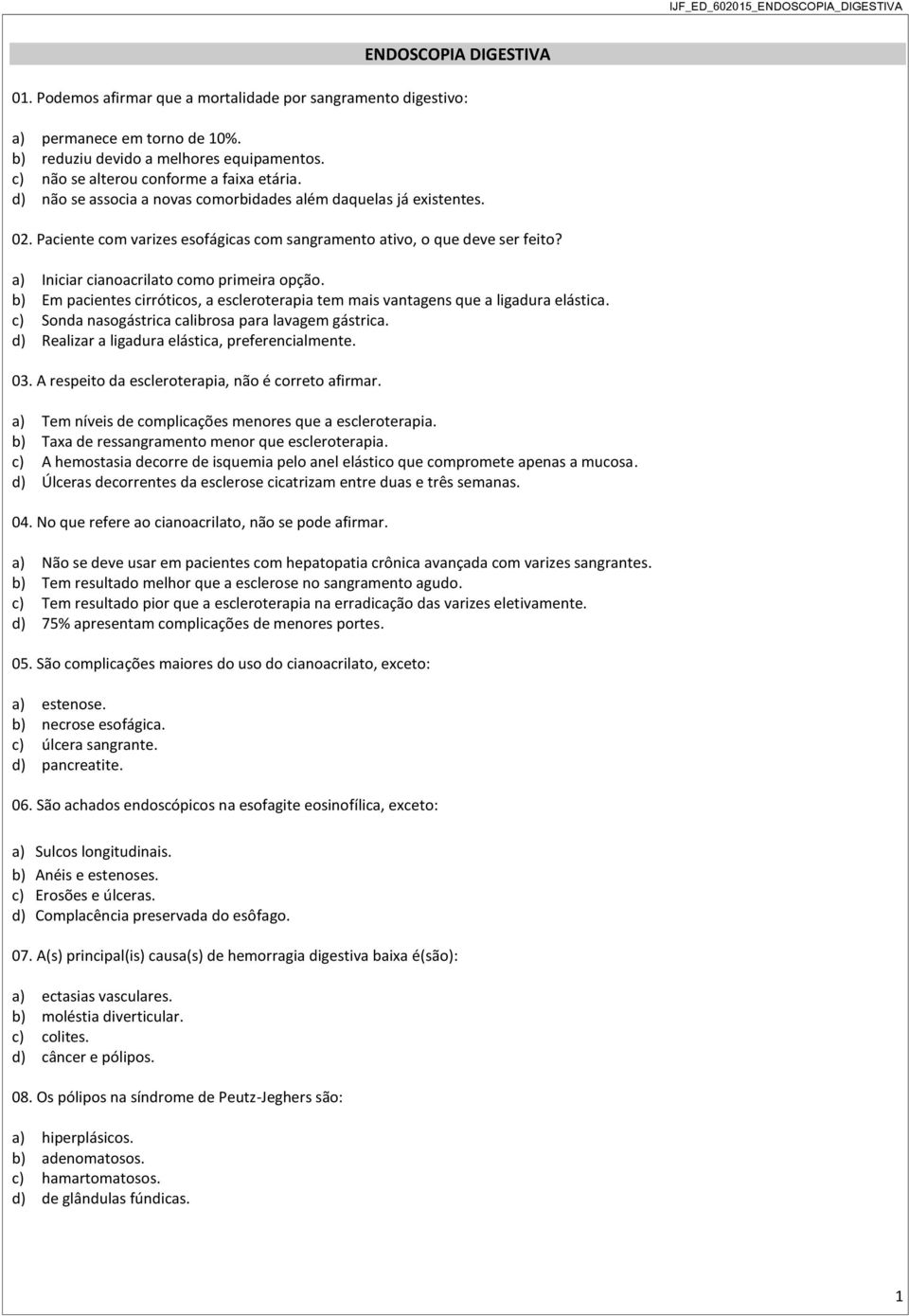 a) Iniciar cianoacrilato como primeira opção. b) Em pacientes cirróticos, a escleroterapia tem mais vantagens que a ligadura elástica. c) Sonda nasogástrica calibrosa para lavagem gástrica.