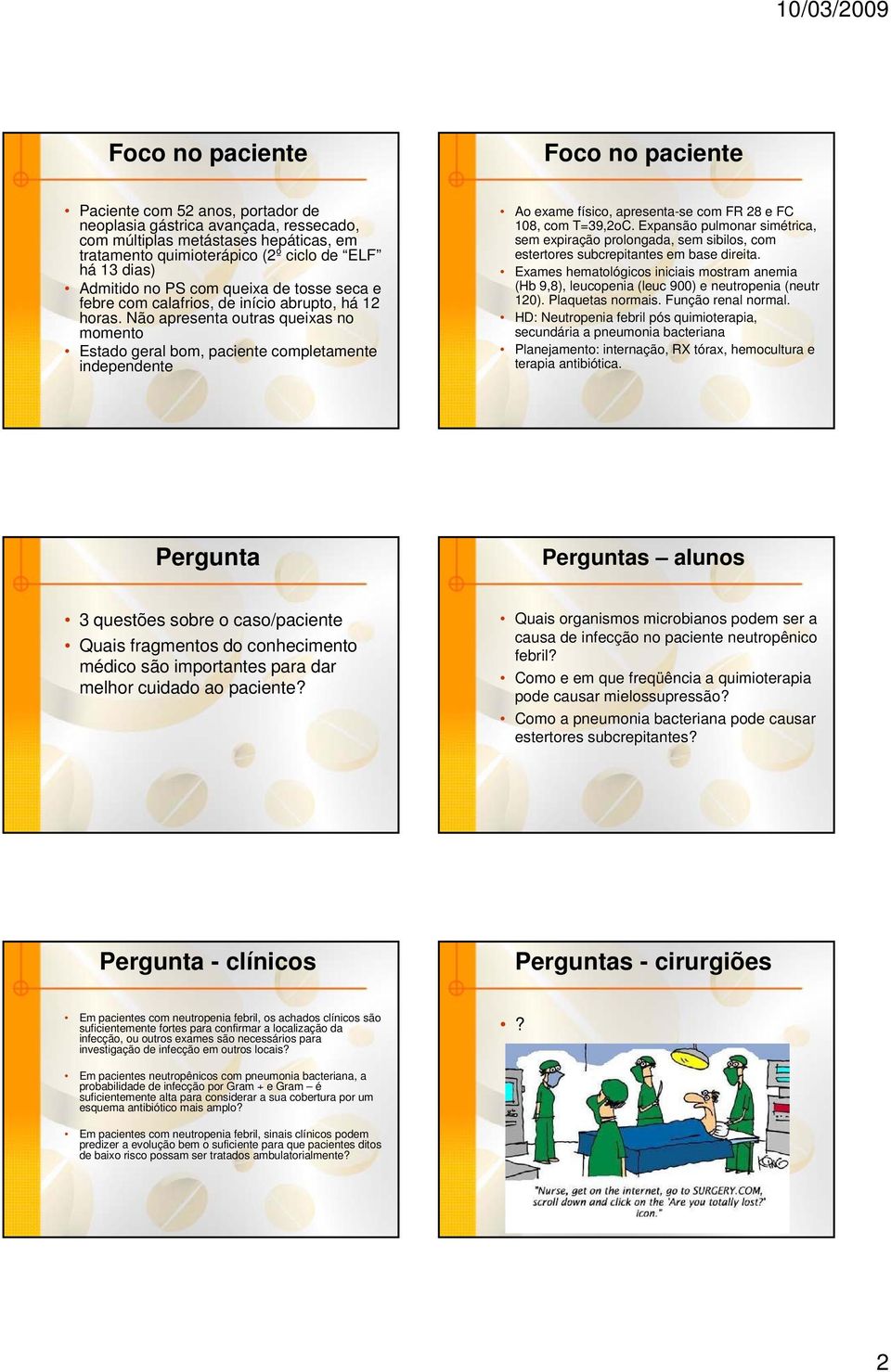 Não apresenta outras queixas no momento Estado geral bom, paciente completamente independente Ao exame físico, apresenta-se com FR 28 e FC 108, com T=39,2oC.